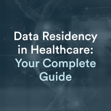 Data Residency in Healthcare: Your Complete Guide